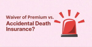 Waiver of Premium vs. Accidental Death