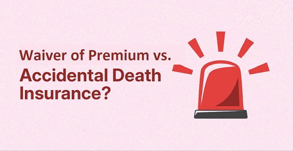 Waiver of Premium vs. Accidental Death